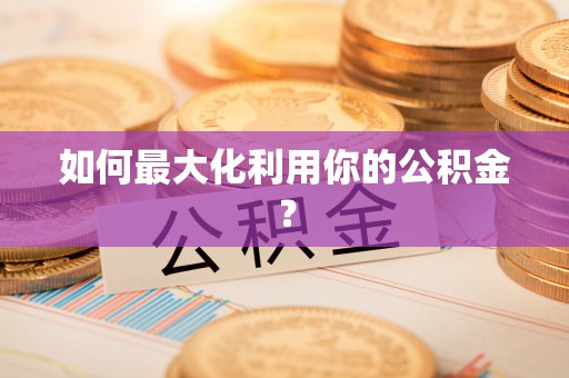 前进如何最大化利用你的公积金？