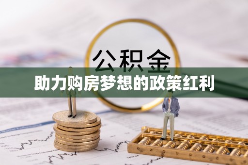 前进助力购房梦想的政策红利