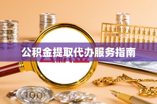 前进公积金提取代办服务指南