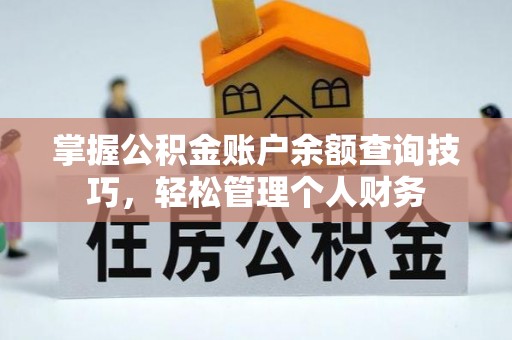 前进掌握公积金账户余额查询技巧，轻松管理个人财务