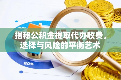 前进揭秘公积金提取代办收费，选择与风险的平衡艺术