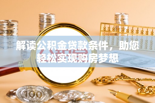 前进解读公积金贷款条件，助您轻松实现购房梦想