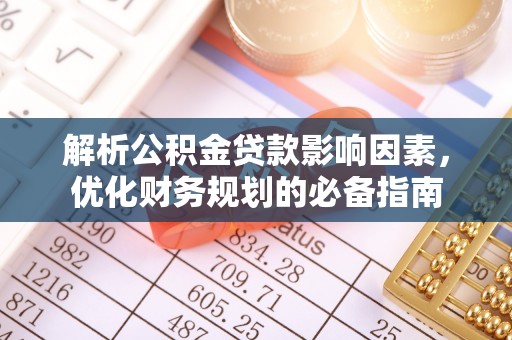 前进解析公积金贷款影响因素，优化财务规划的必备指南