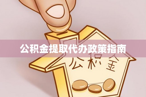 前进公积金提取代办政策指南