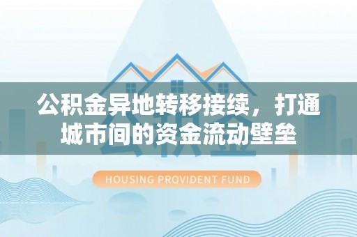 前进公积金异地转移接续，打通城市间的资金流动壁垒