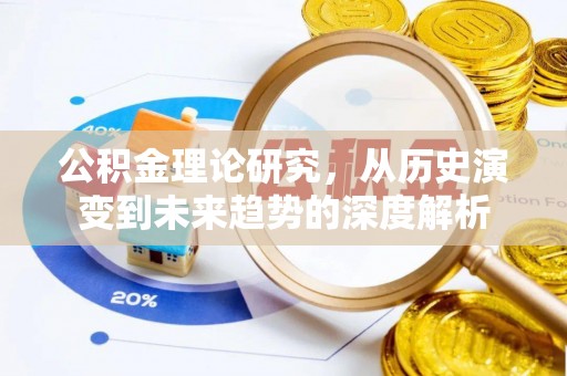 前进公积金理论研究，从历史演变到未来趋势的深度解析