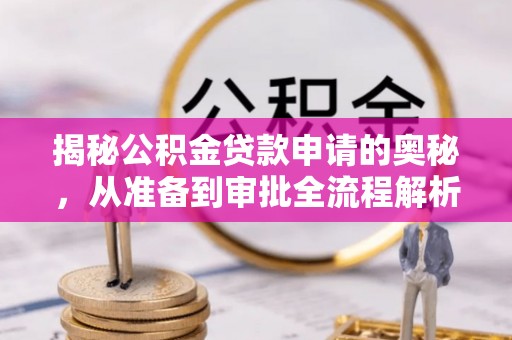 前进揭秘公积金贷款申请的奥秘，从准备到审批全流程解析