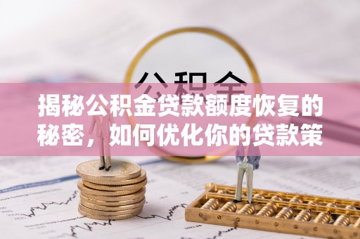 前进揭秘公积金贷款额度恢复的秘密，如何优化你的贷款策略
