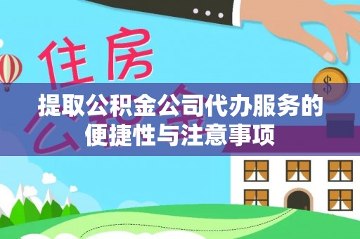 前进提取公积金公司代办服务的便捷性与注意事项