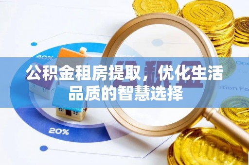 前进公积金租房提取，优化生活品质的智慧选择