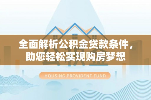 前进全面解析公积金贷款条件，助您轻松实现购房梦想