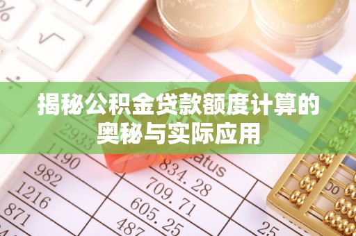 前进揭秘公积金贷款额度计算的奥秘与实际应用