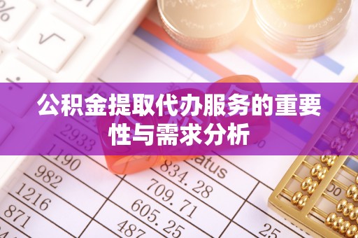 前进公积金提取代办服务的重要性与需求分析