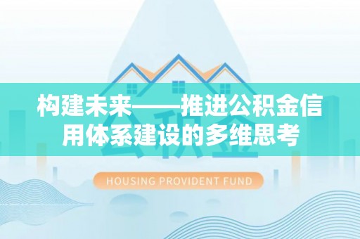前进构建未来——推进公积金信用体系建设的多维思考