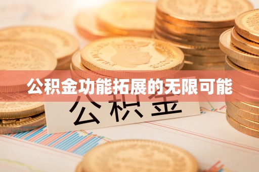 前进公积金功能拓展的无限可能