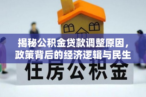 前进揭秘公积金贷款调整原因，政策背后的经济逻辑与民生考量