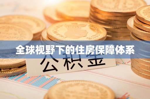 前进全球视野下的住房保障体系