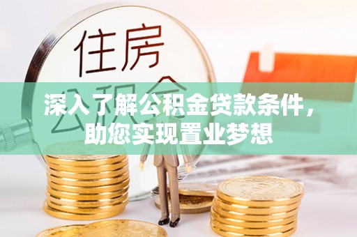 前进深入了解公积金贷款条件，助您实现置业梦想