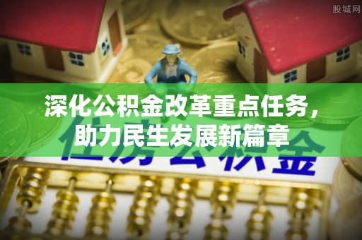 前进深化公积金改革重点任务，助力民生发展新篇章