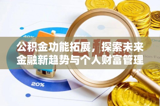 前进公积金功能拓展，探索未来金融新趋势与个人财富管理的革新之道
