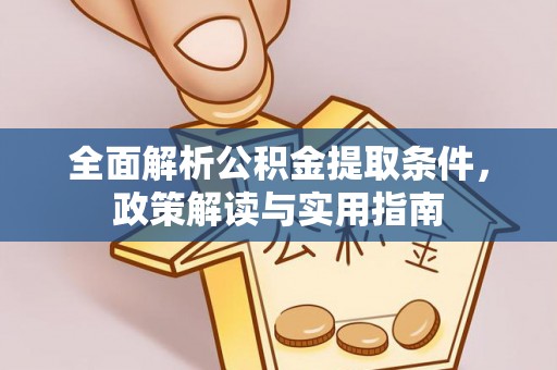 前进全面解析公积金提取条件，政策解读与实用指南