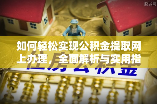前进如何轻松实现公积金提取网上办理，全面解析与实用指南