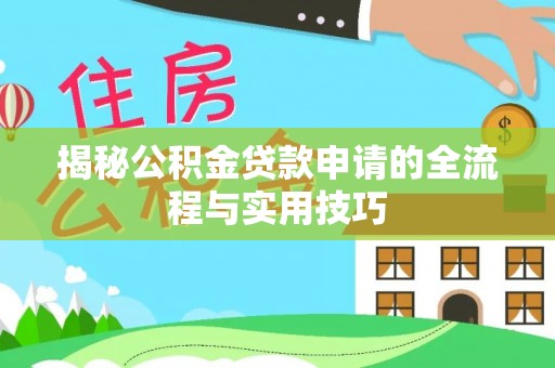 前进揭秘公积金贷款申请的全流程与实用技巧