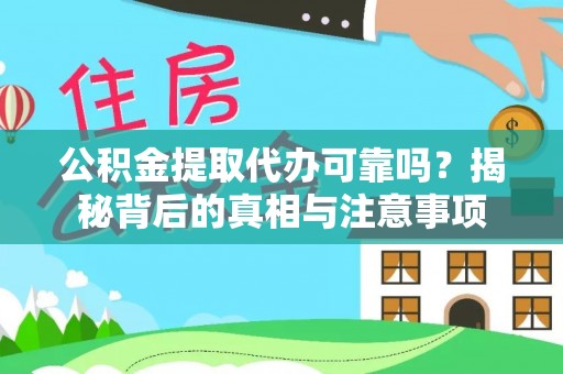 前进公积金提取代办可靠吗？揭秘背后的真相与注意事项