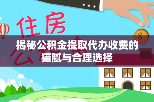 前进揭秘公积金提取代办收费的猫腻与合理选择