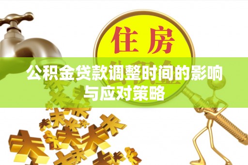 前进公积金贷款调整时间的影响与应对策略