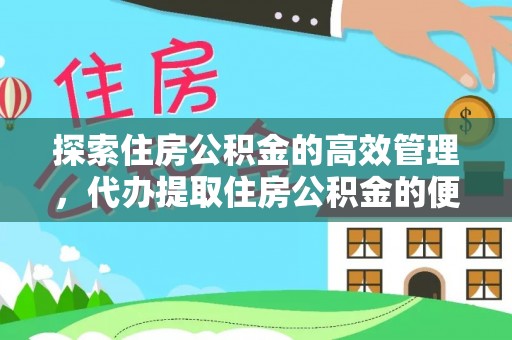 前进探索住房公积金的高效管理，代办提取住房公积金的便利与注意事项