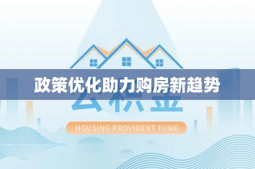 前进政策优化助力购房新趋势